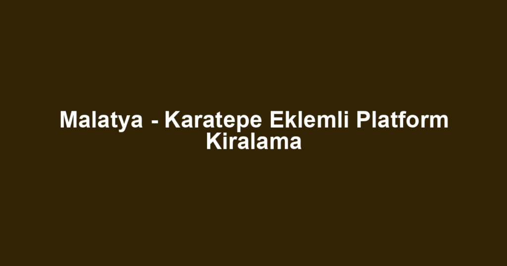 Malatya - Karatepe Eklemli Platform Kiralama