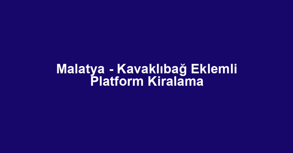 Malatya - Kavaklıbağ Eklemli Platform Kiralama