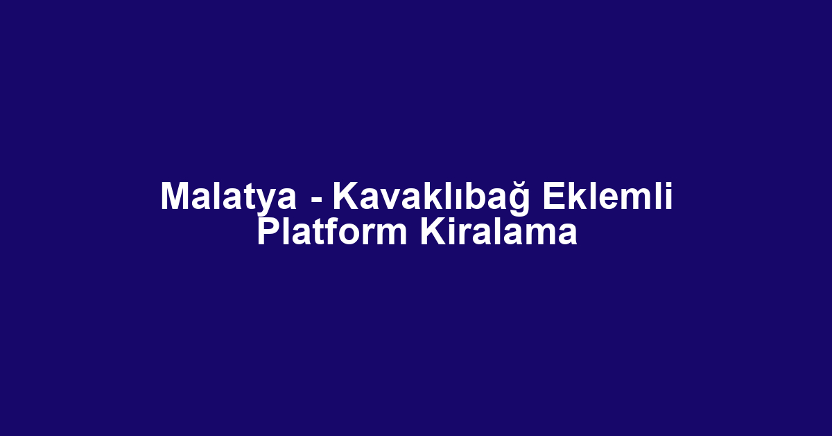 Malatya - Kavaklıbağ Eklemli Platform Kiralama