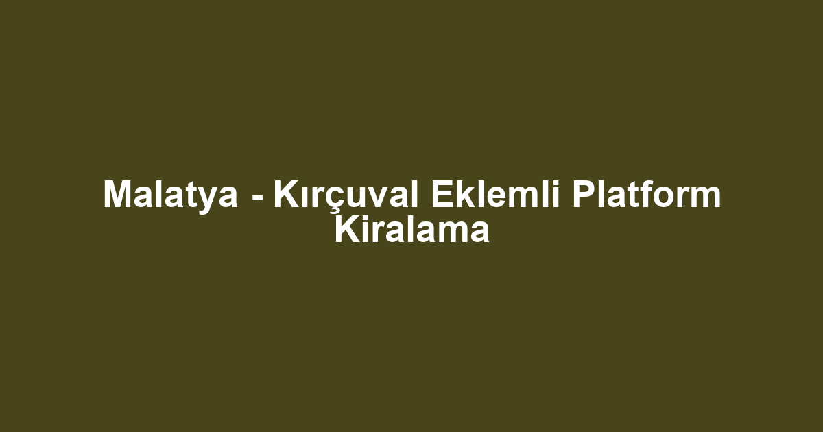 Malatya - Kırçuval Eklemli Platform Kiralama