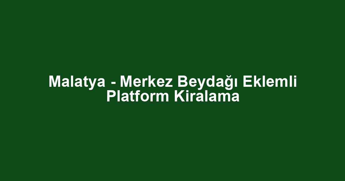 Malatya - Merkez Beydağı Eklemli Platform Kiralama