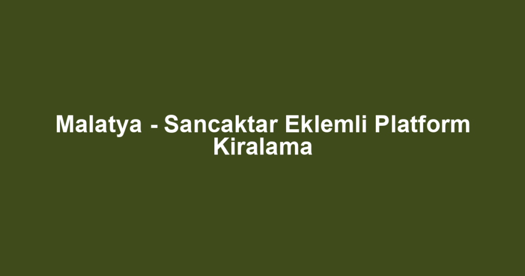 Malatya - Sancaktar Eklemli Platform Kiralama