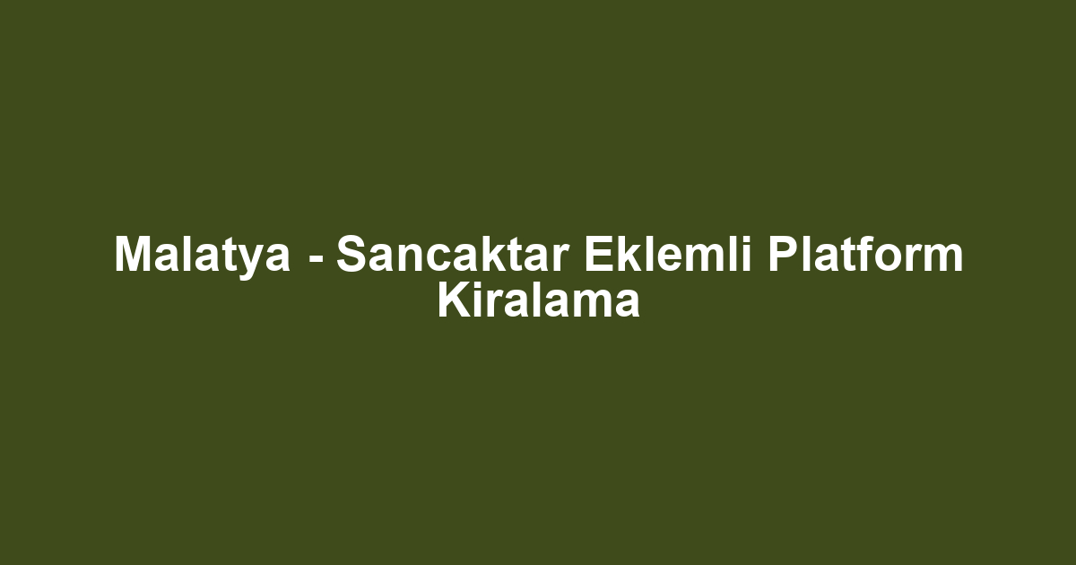 Malatya - Sancaktar Eklemli Platform Kiralama