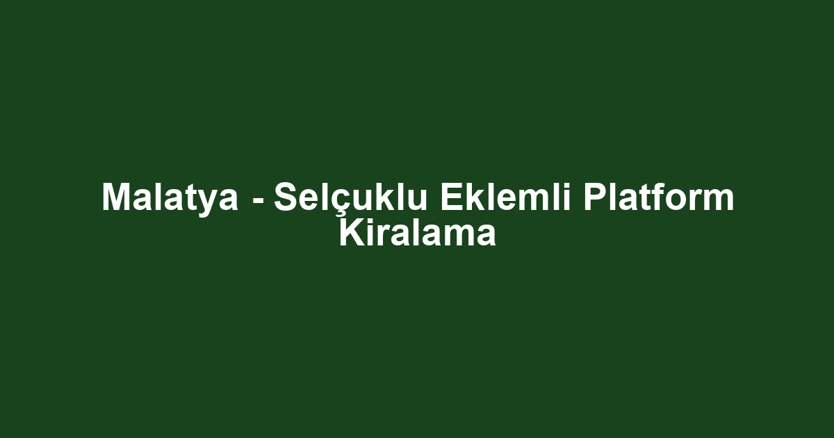 Malatya - Selçuklu Eklemli Platform Kiralama