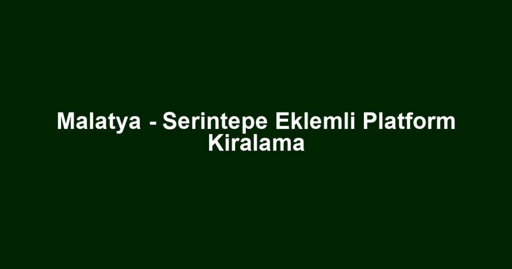 Malatya - Serintepe Eklemli Platform Kiralama
