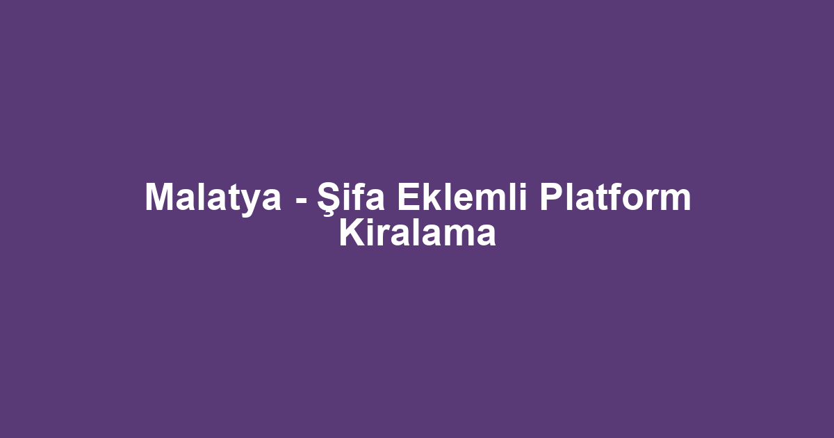 Malatya - Şifa Eklemli Platform Kiralama