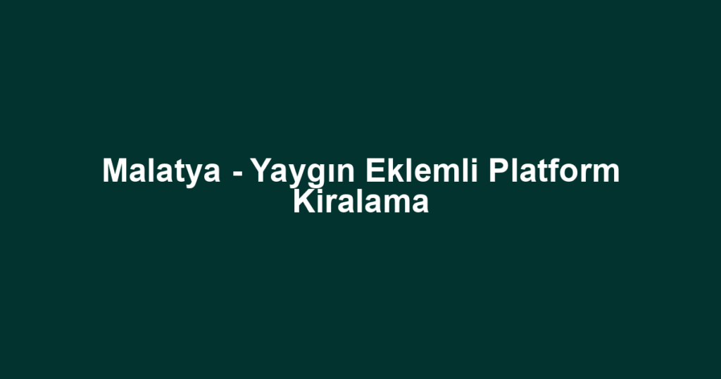 Malatya - Yaygın Eklemli Platform Kiralama
