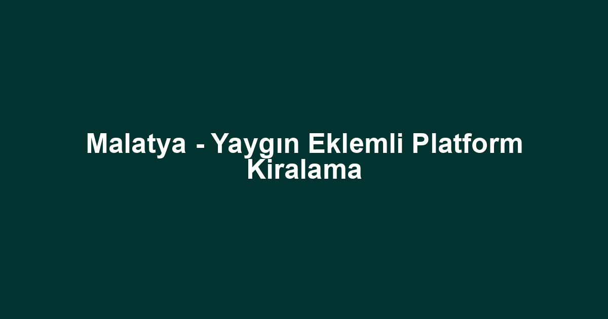 Malatya - Yaygın Eklemli Platform Kiralama