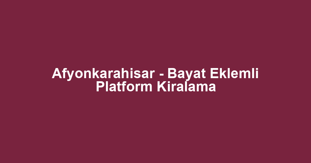 Afyonkarahisar - Bayat Eklemli Platform Kiralama