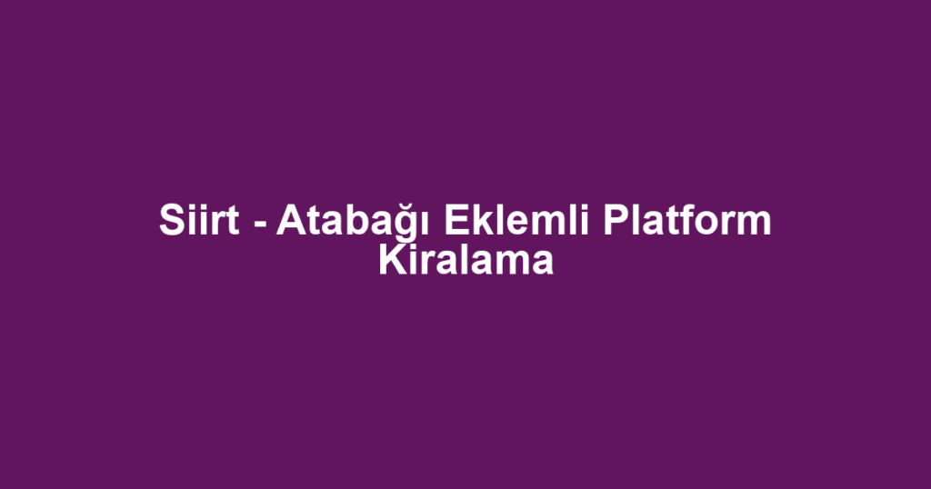 Siirt - Atabağı Eklemli Platform Kiralama