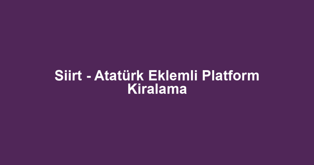 Siirt - Atatürk Eklemli Platform Kiralama
