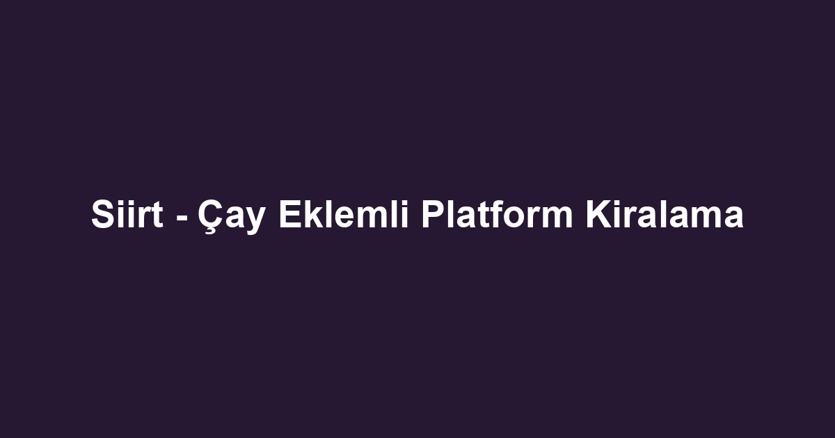 Siirt - Çay Eklemli Platform Kiralama