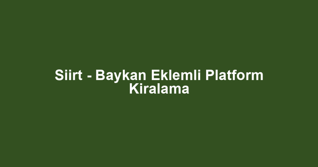 Siirt - Baykan Eklemli Platform Kiralama