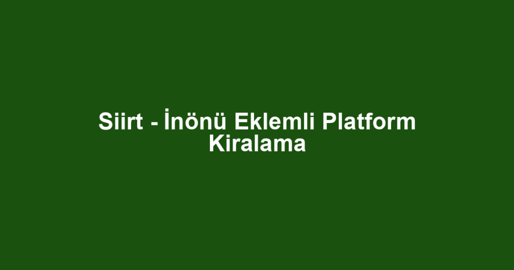 Siirt - İnönü Eklemli Platform Kiralama
