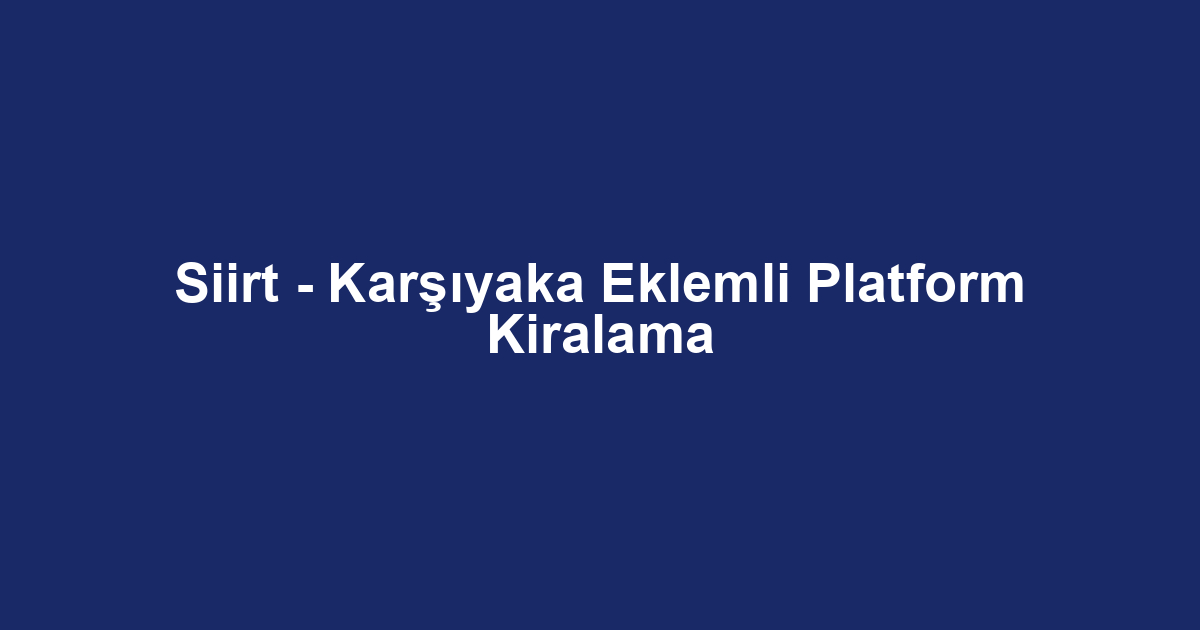 Siirt - Karşıyaka Eklemli Platform Kiralama