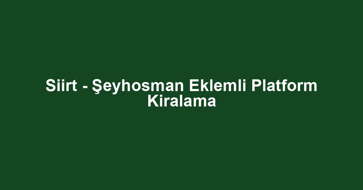 Siirt - Şeyhosman Eklemli Platform Kiralama