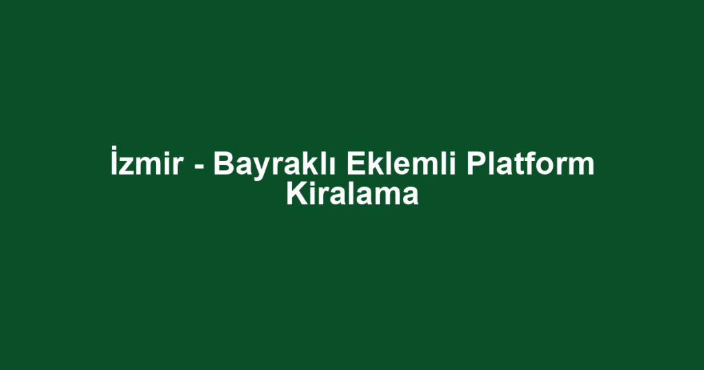 İzmir - Bayraklı Eklemli Platform Kiralama