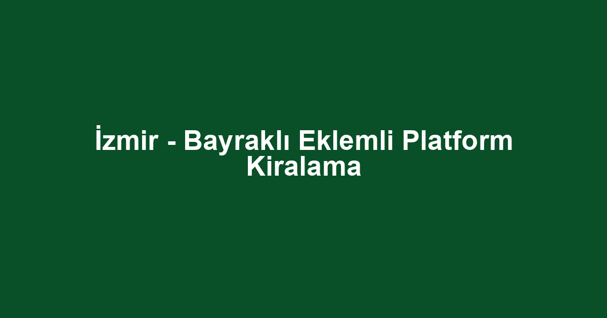 İzmir - Bayraklı Eklemli Platform Kiralama
