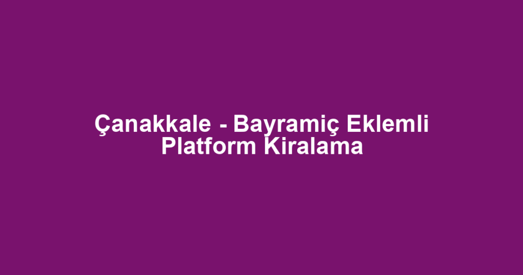 Çanakkale - Bayramiç Eklemli Platform Kiralama