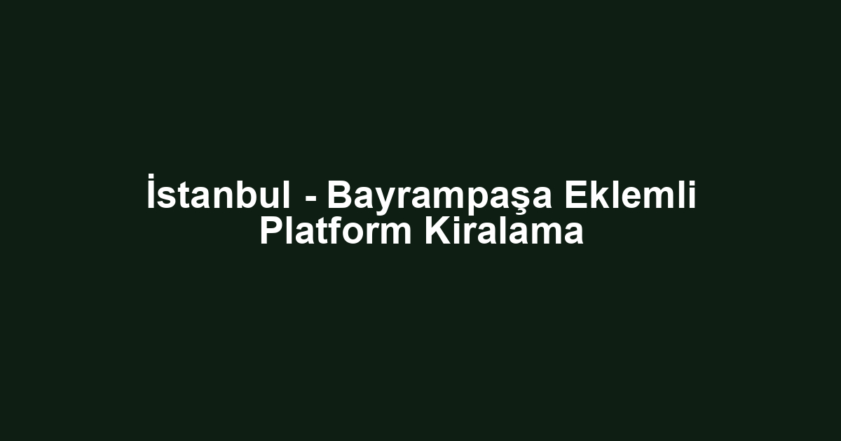 İstanbul - Bayrampaşa Eklemli Platform Kiralama