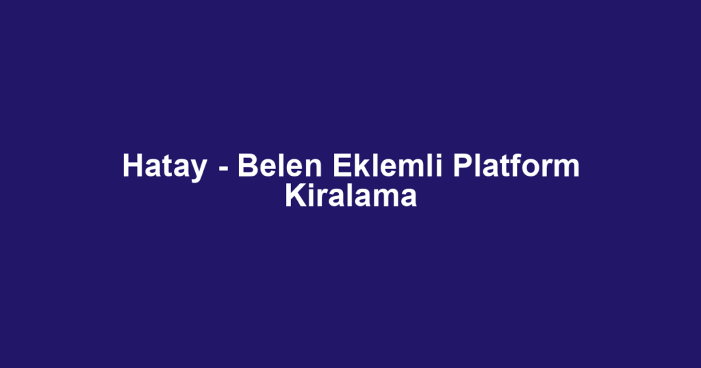Hatay - Belen Eklemli Platform Kiralama