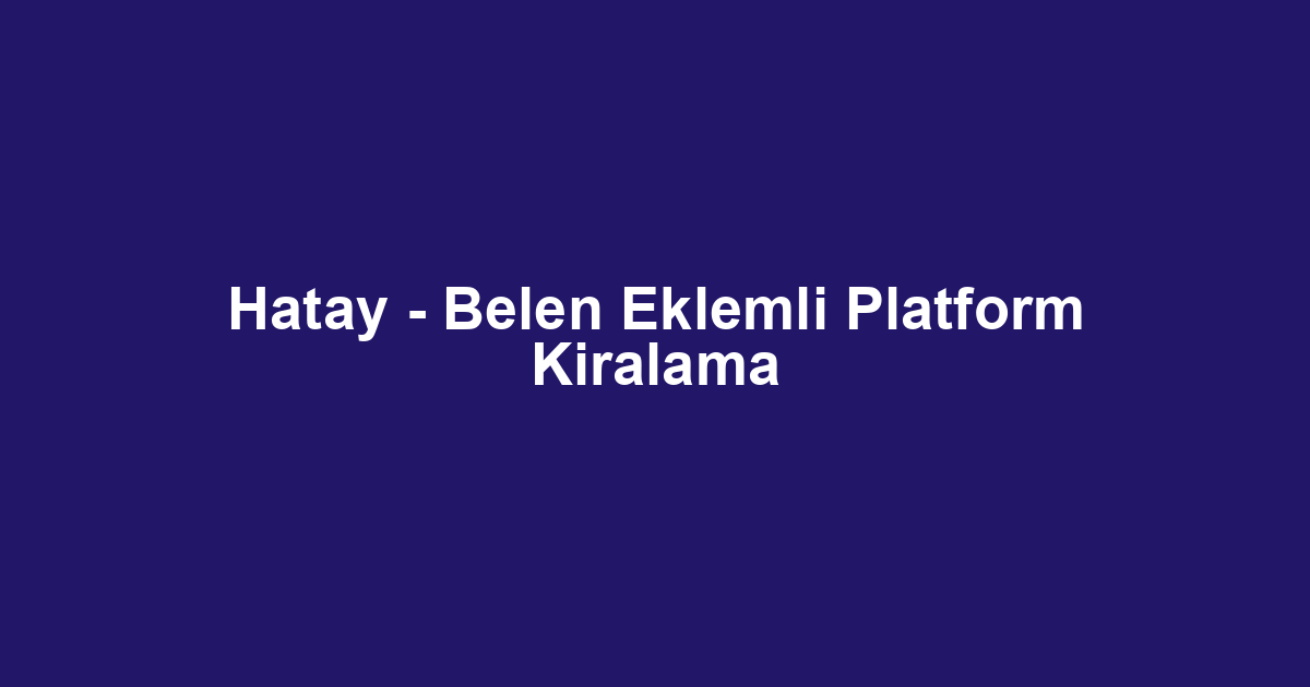 Hatay - Belen Eklemli Platform Kiralama