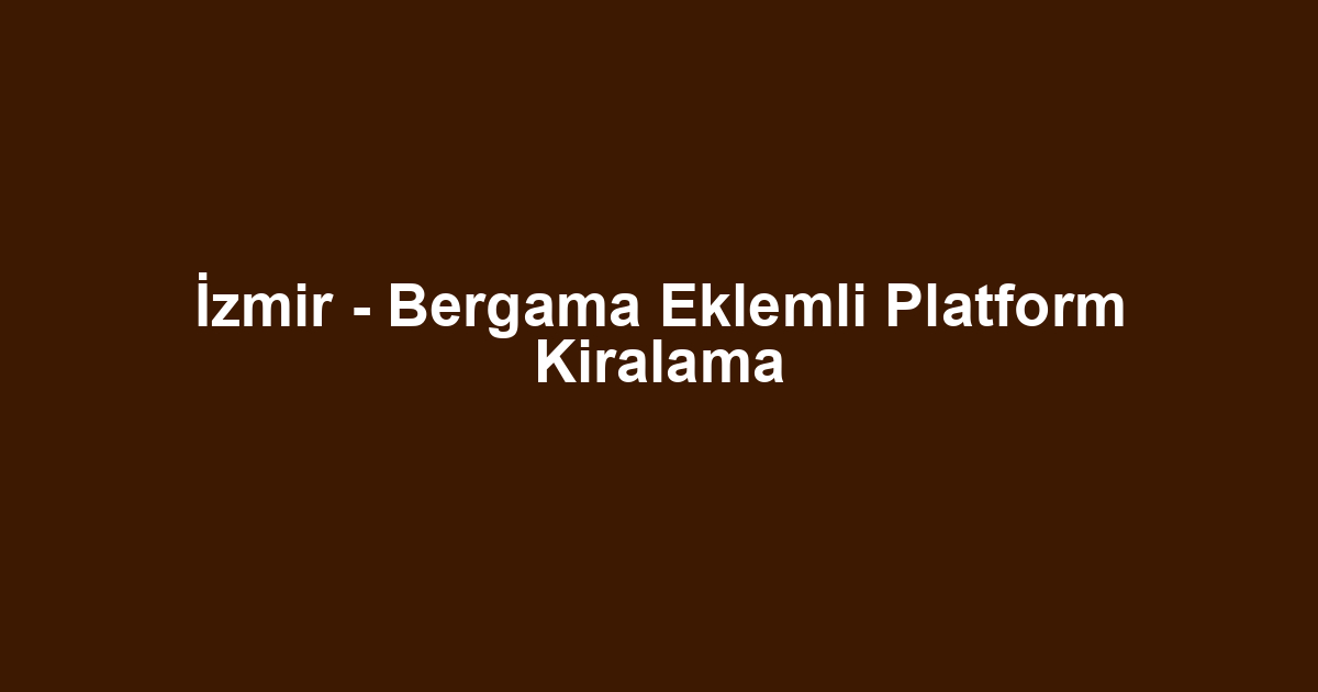 İzmir - Bergama Eklemli Platform Kiralama