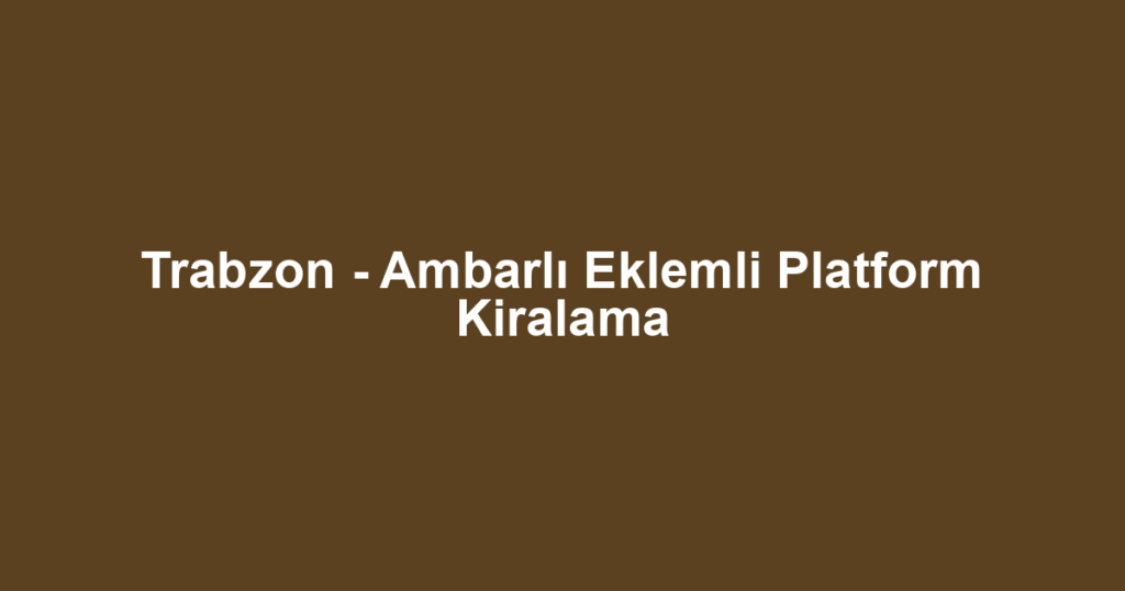 Trabzon - Ambarlı Eklemli Platform Kiralama