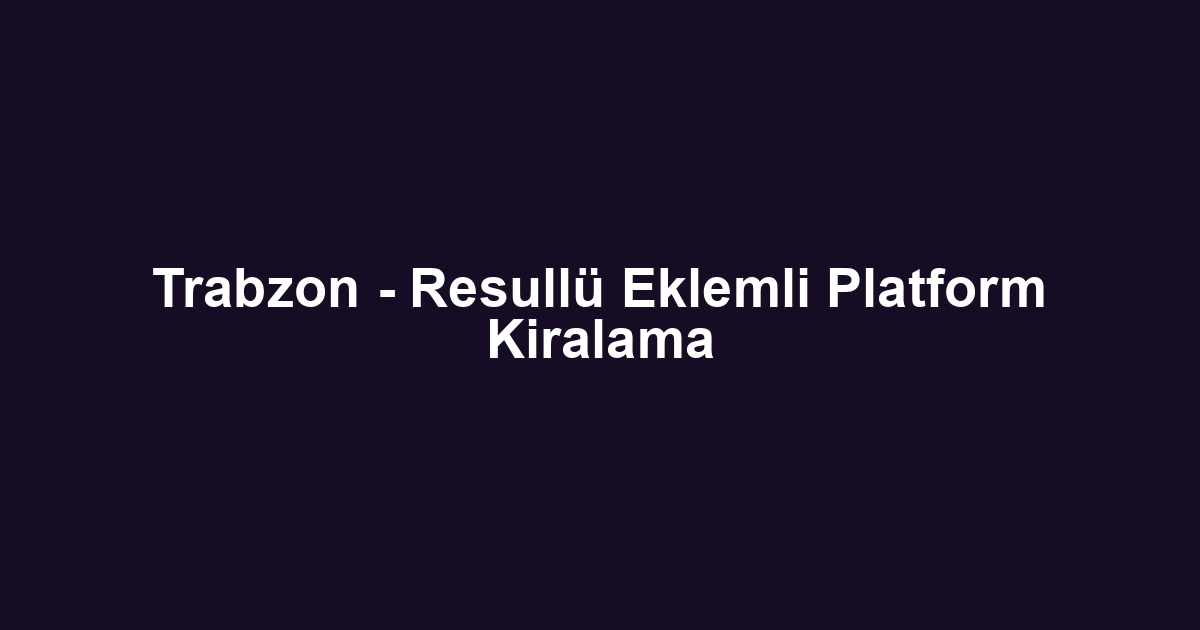 Trabzon - Resullü Eklemli Platform Kiralama