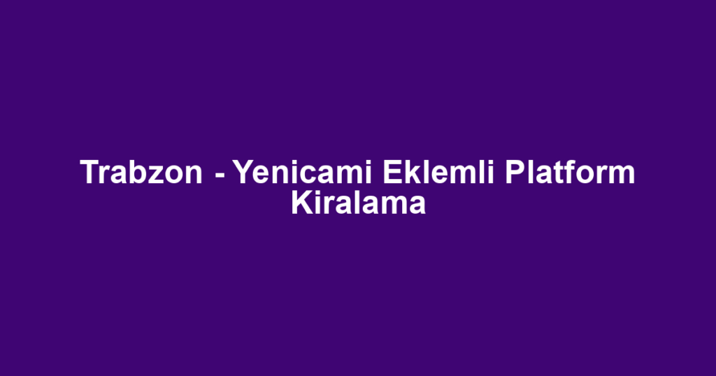 Trabzon - Yenicami Eklemli Platform Kiralama