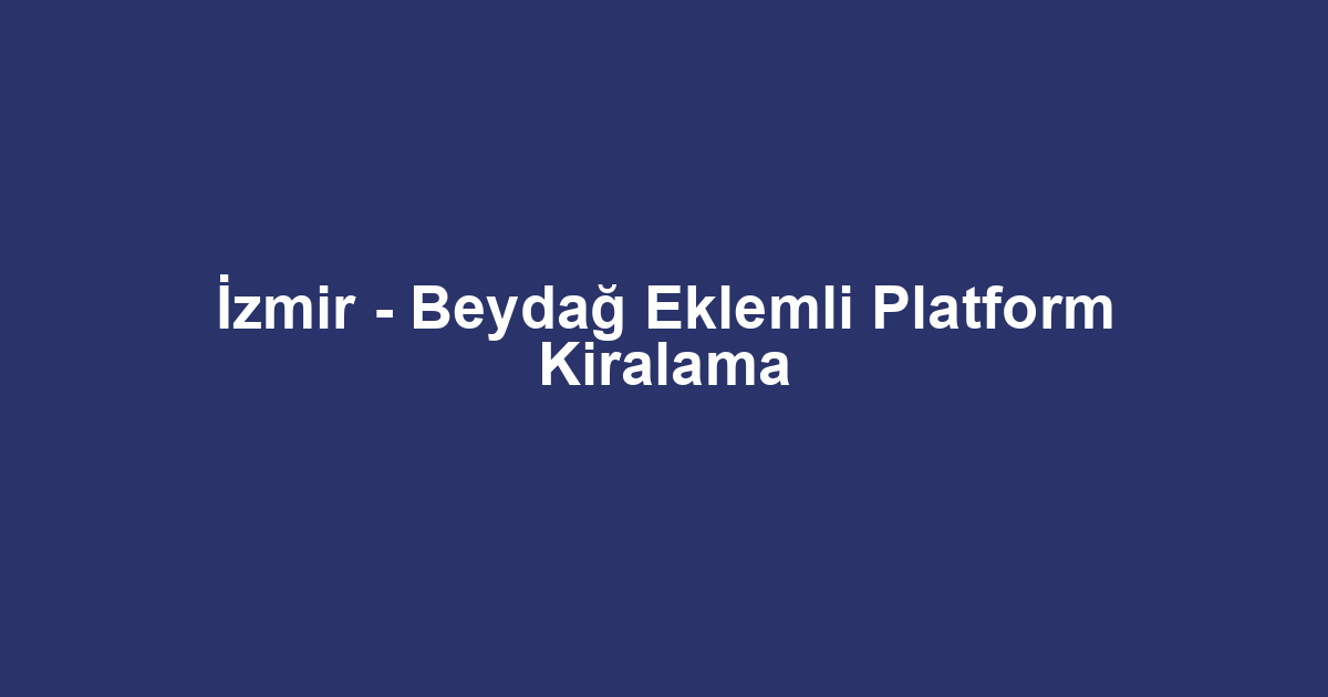 İzmir - Beydağ Eklemli Platform Kiralama