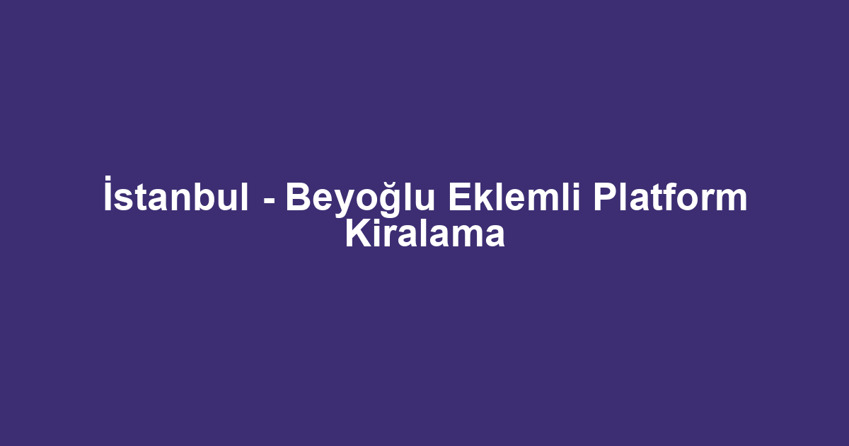 İstanbul - Beyoğlu Eklemli Platform Kiralama