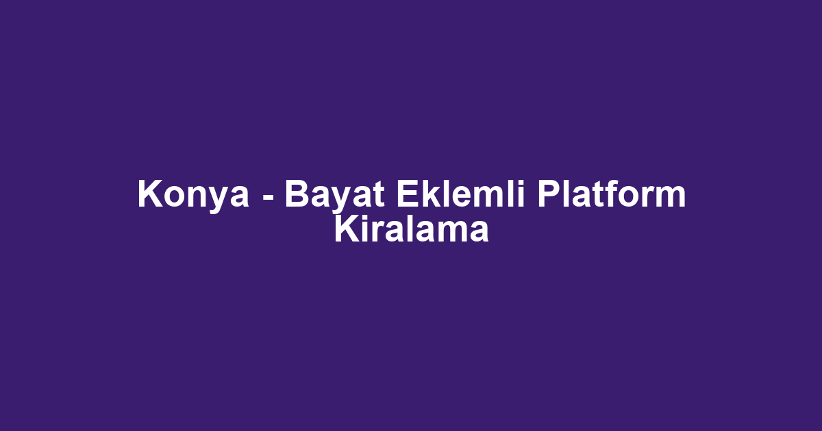 Konya - Bayat Eklemli Platform Kiralama