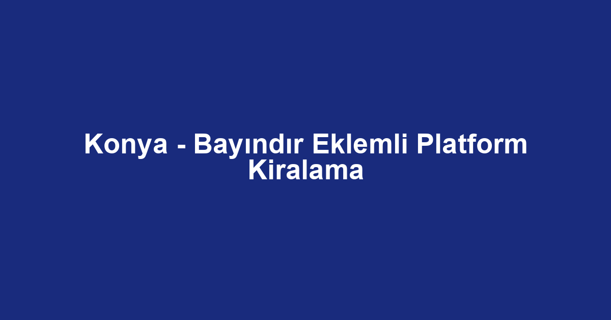 Konya - Bayındır Eklemli Platform Kiralama
