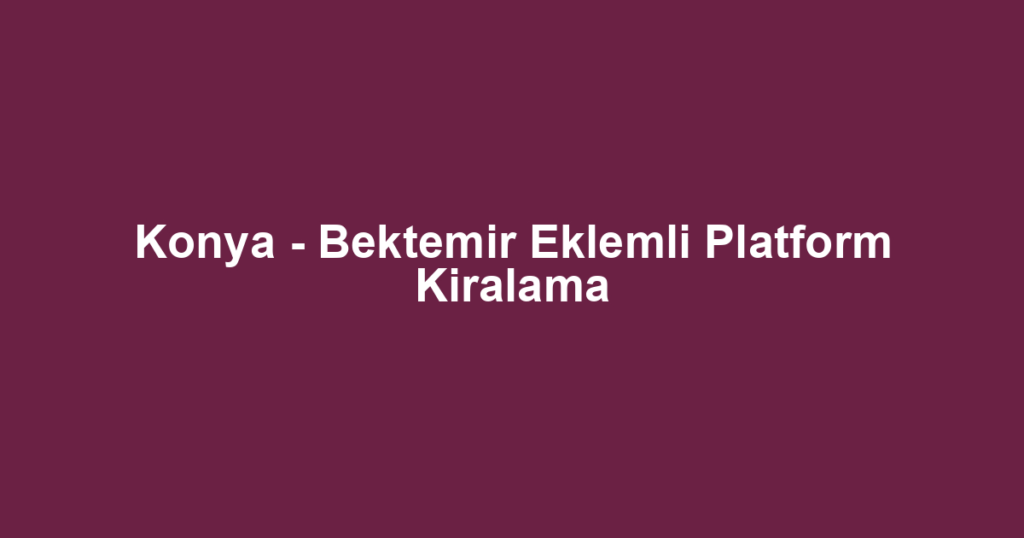 Konya - Bektemir Eklemli Platform Kiralama