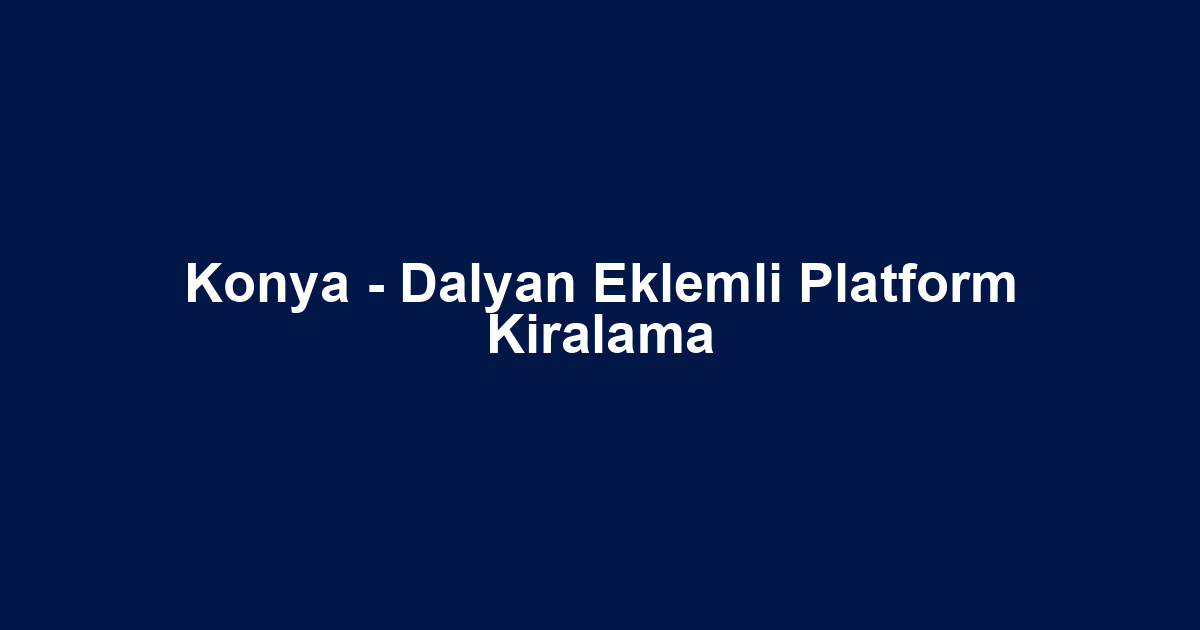 Konya - Dalyan Eklemli Platform Kiralama