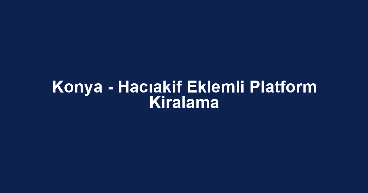 Konya - Hacıakif Eklemli Platform Kiralama