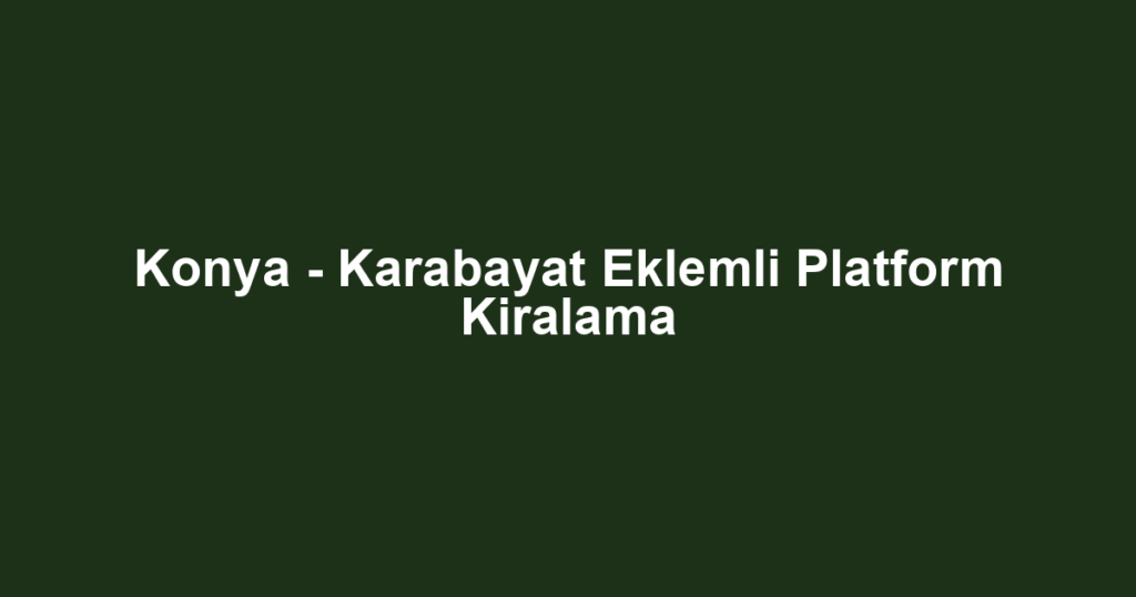 Konya - Karabayat Eklemli Platform Kiralama