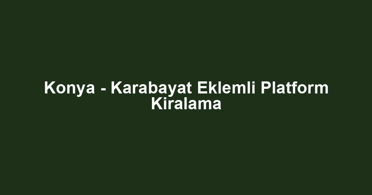 Konya - Karabayat Eklemli Platform Kiralama