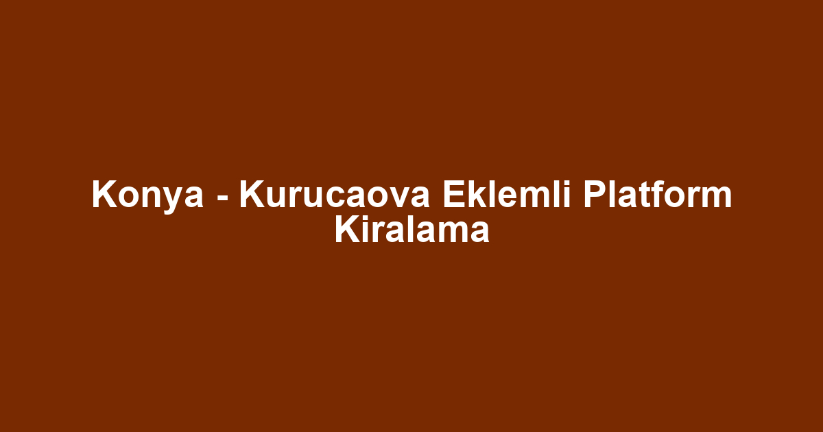 Konya - Kurucaova Eklemli Platform Kiralama