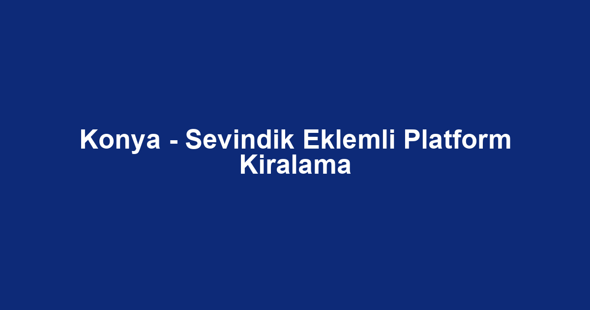 Konya - Sevindik Eklemli Platform Kiralama