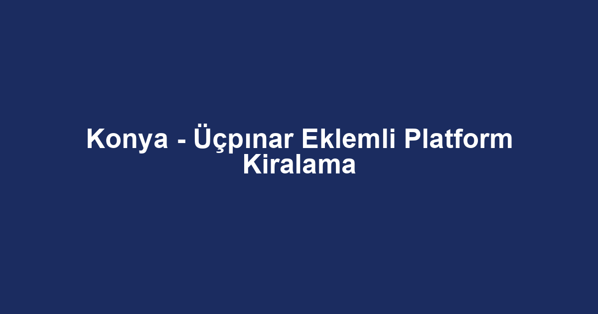 Konya - Üçpınar Eklemli Platform Kiralama