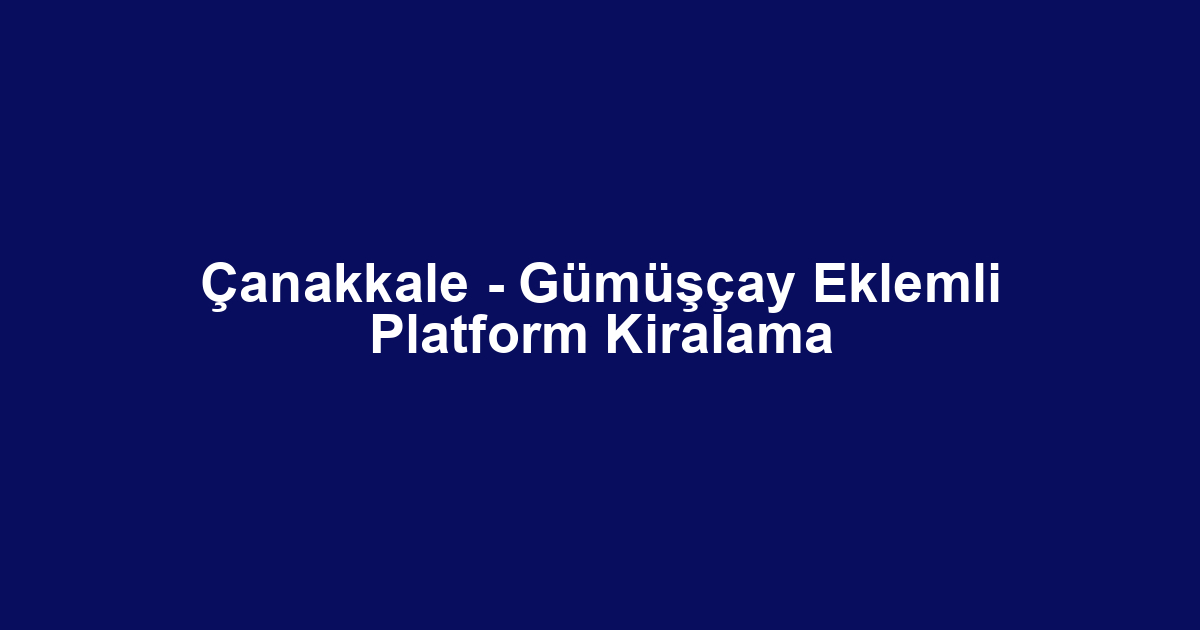 Çanakkale - Gümüşçay Eklemli Platform Kiralama