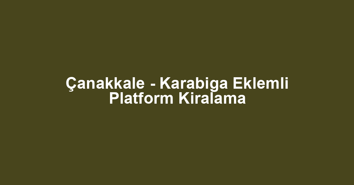 Çanakkale - Karabiga Eklemli Platform Kiralama