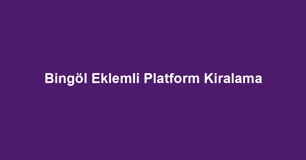 Bingöl Eklemli Platform Kiralama
