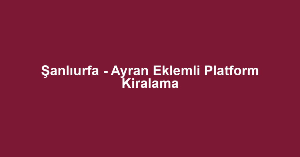 Şanlıurfa - Ayran Eklemli Platform Kiralama