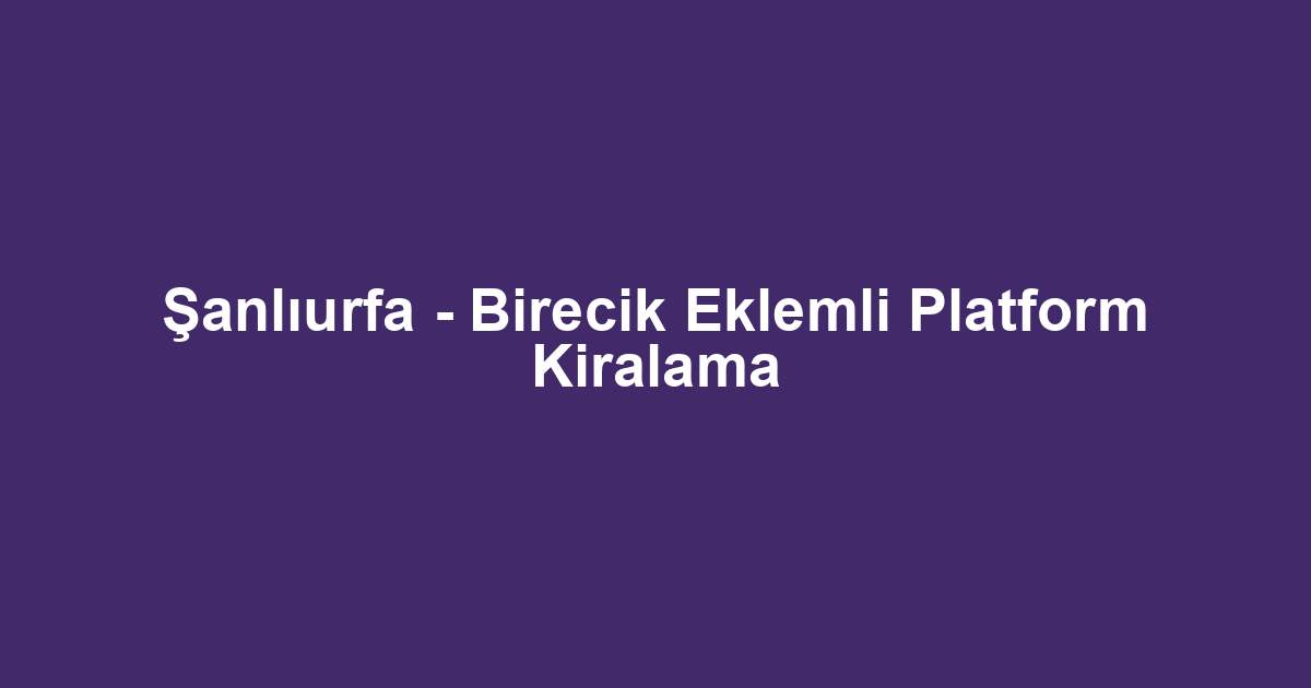 Şanlıurfa - Birecik Eklemli Platform Kiralama