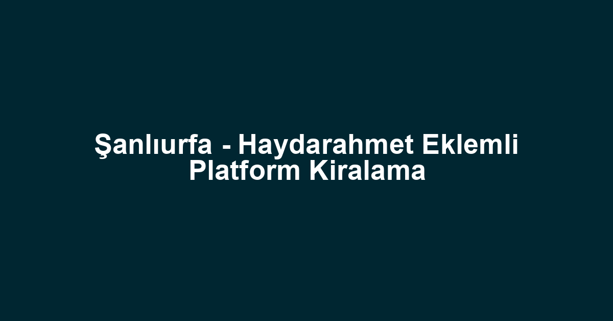 Şanlıurfa - Haydarahmet Eklemli Platform Kiralama
