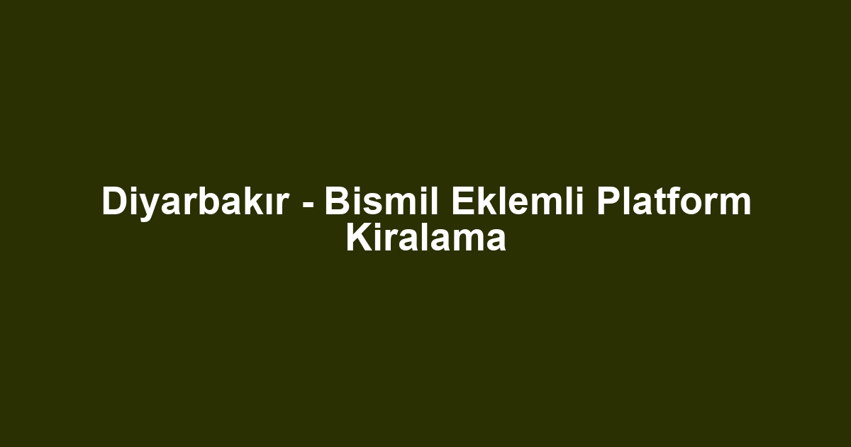 Diyarbakır - Bismil Eklemli Platform Kiralama