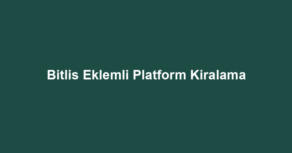 Bitlis Eklemli Platform Kiralama